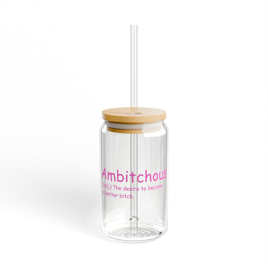 Ambitchous  (adj.) The desire to become a better bitch.  Sipper Glass, 16oz with or without lid and straw