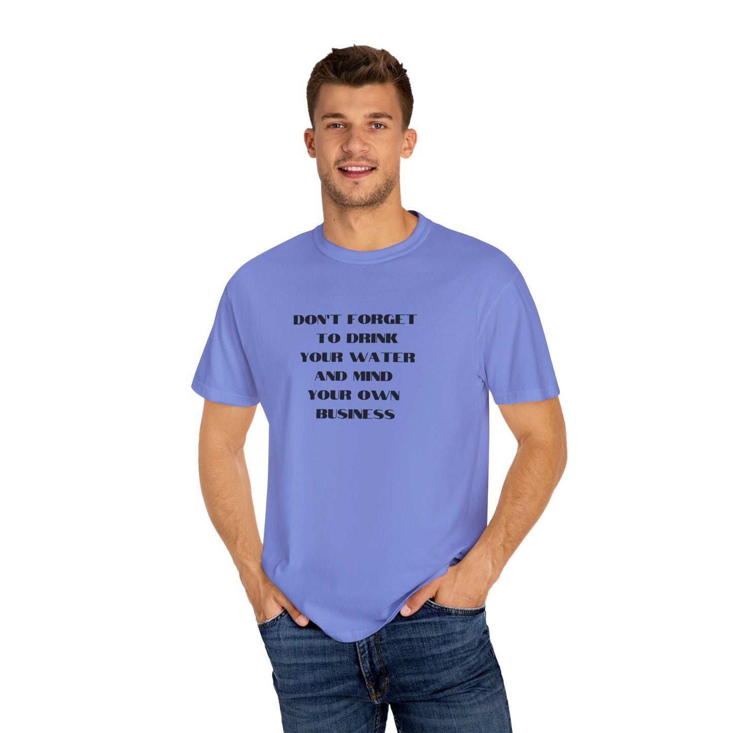 Don't forget to drink your water and mind your own business Unisex Garment-Dyed T-shirt