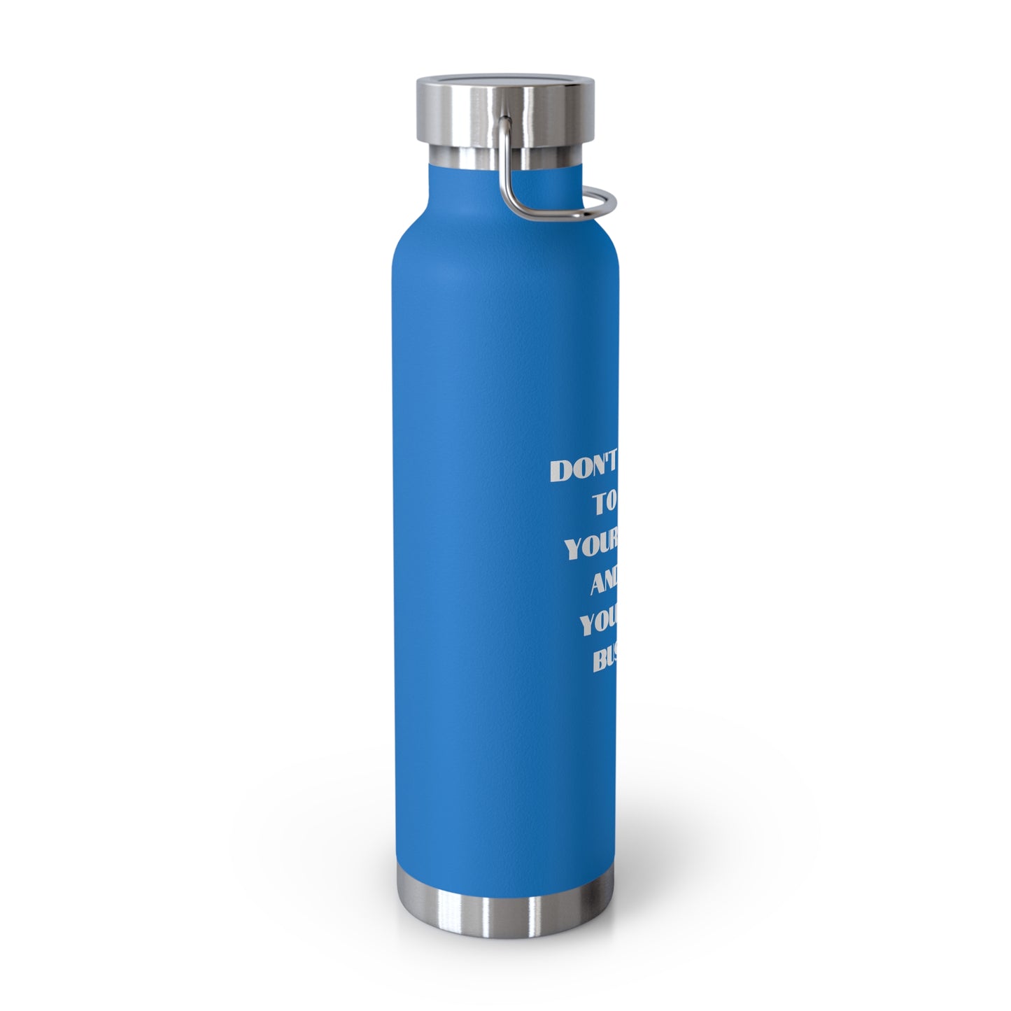 Don't forget to drink your water and mind your own business Copper Vacuum Insulated Bottle, 22oz