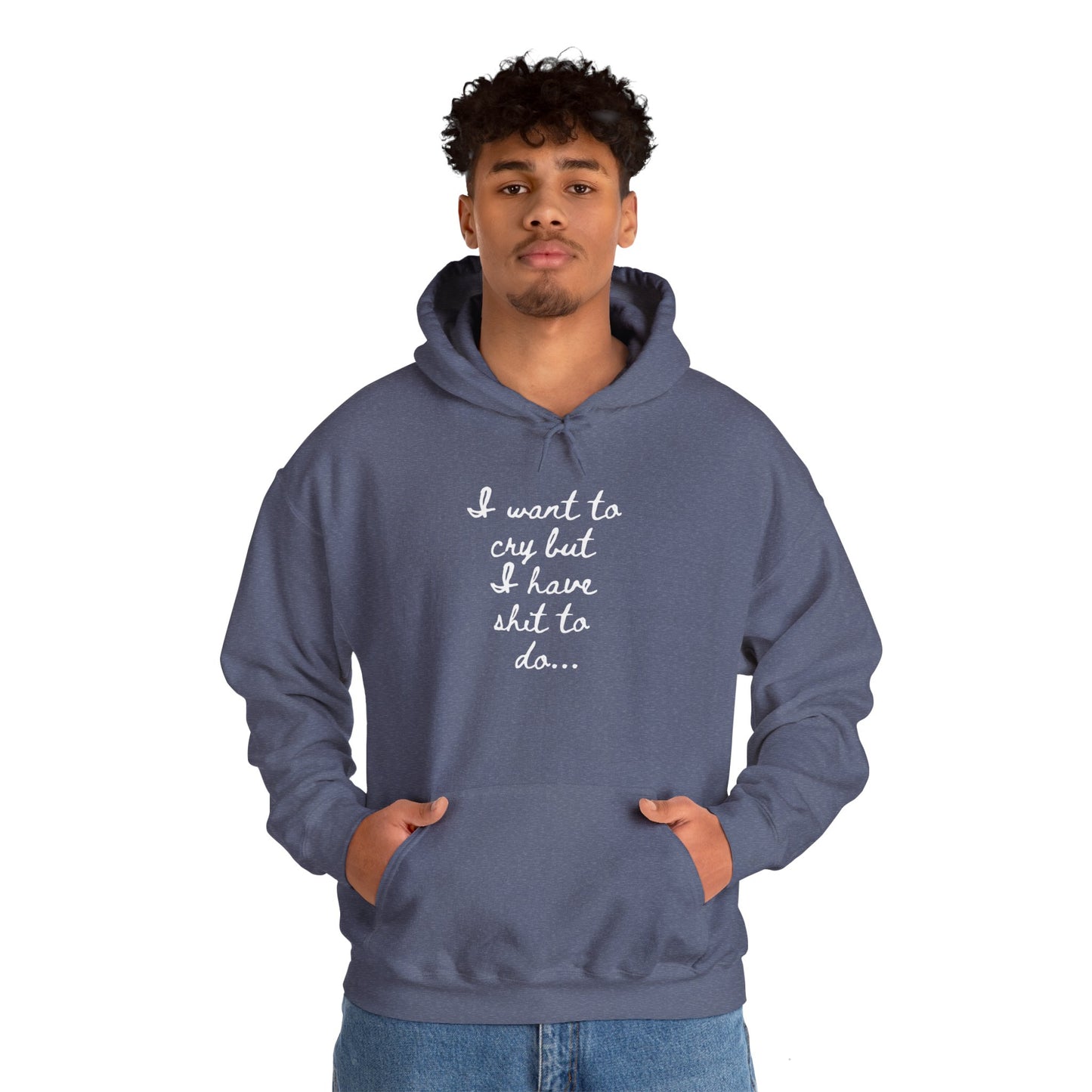 I want to cry but I have shit to do Unisex Heavy Blend™ Hooded Sweatshirt