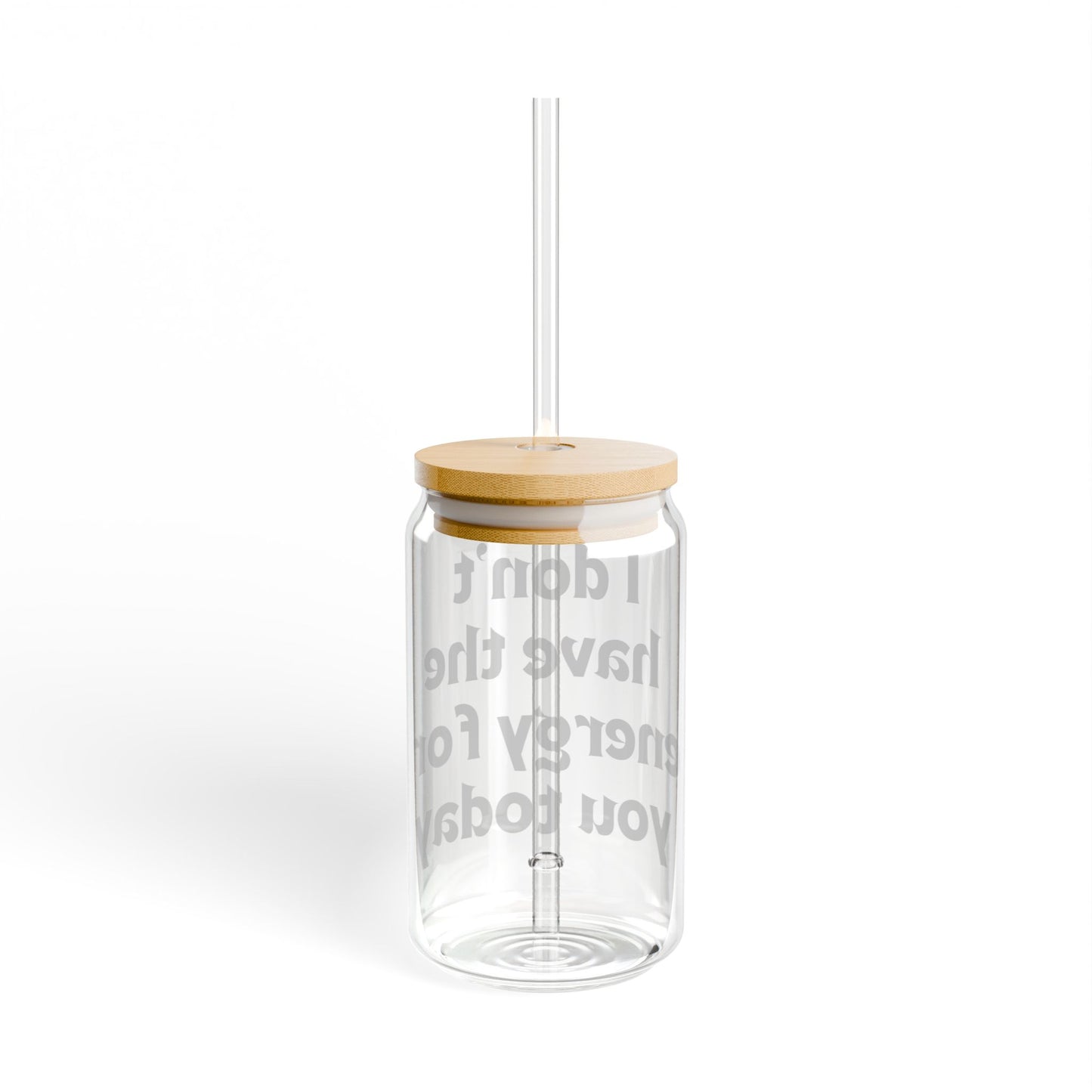 I don't have the energy for you today  Sipper Glass, 16oz with or without lid and straw