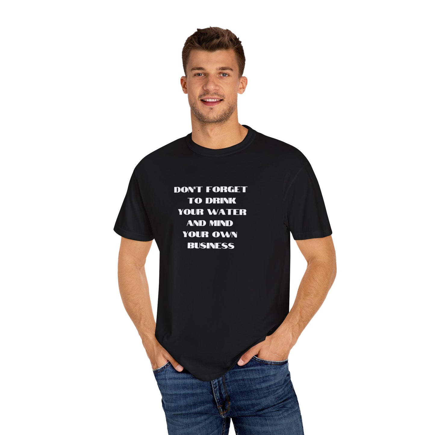 Don't forget to drink your water and mind your own business Unisex Garment-Dyed T-shirt