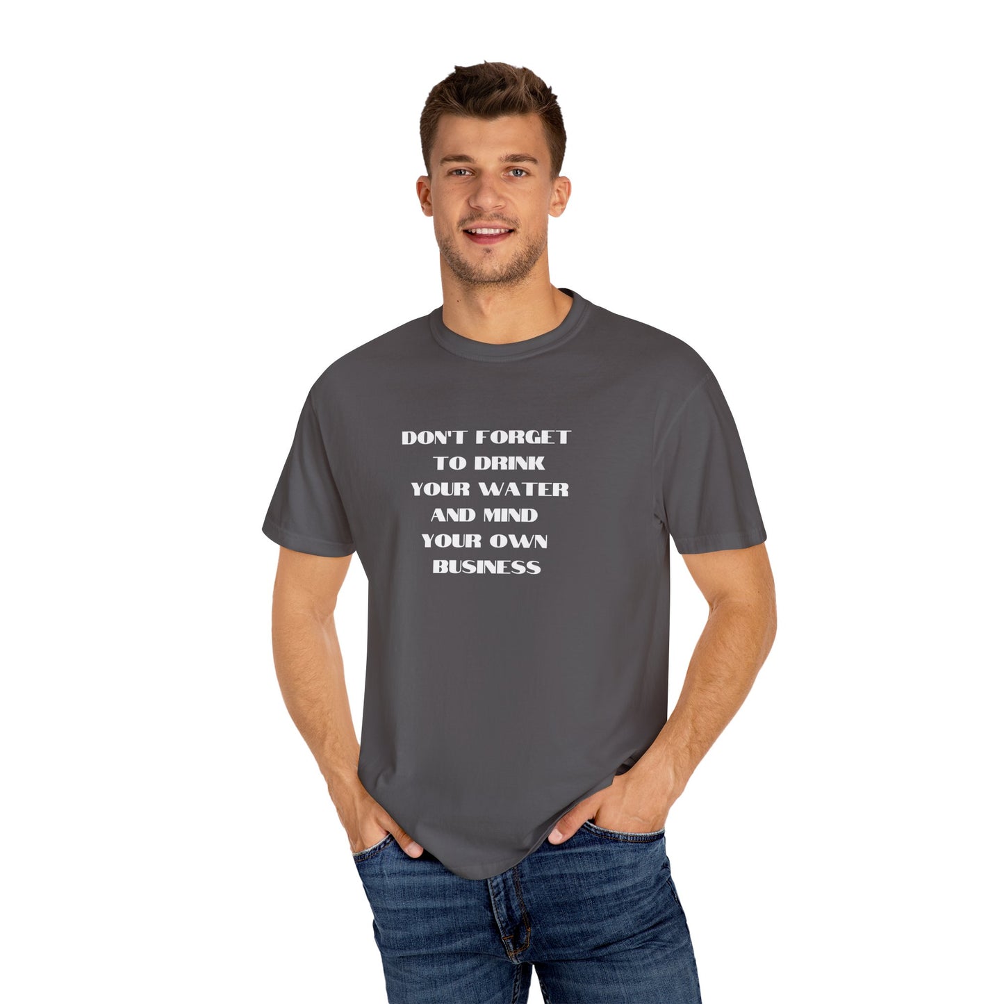 Don't forget to drink your water and mind your own business Unisex Garment-Dyed T-shirt