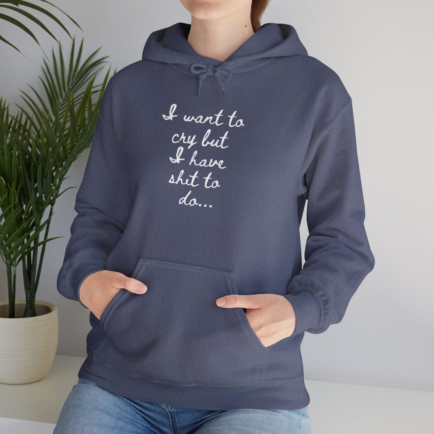 I want to cry but I have shit to do Unisex Heavy Blend™ Hooded Sweatshirt