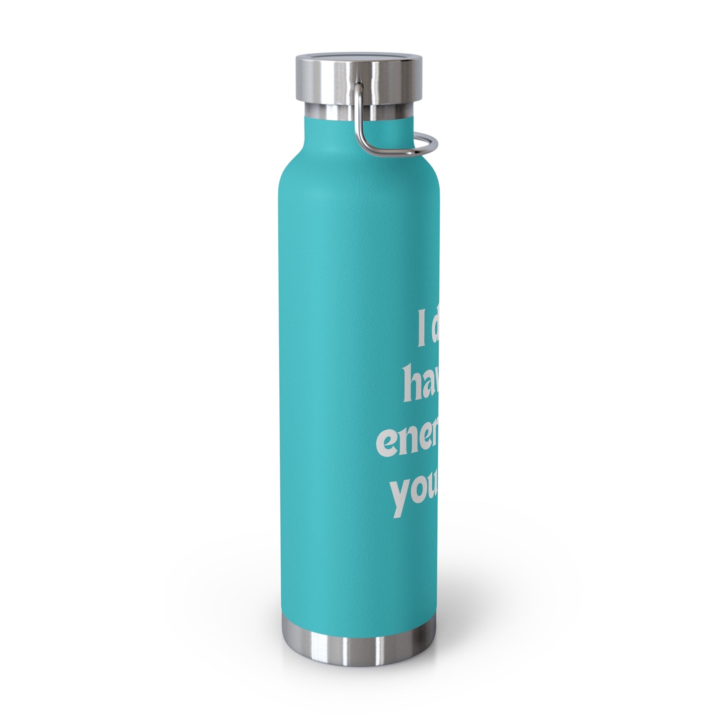 I don't have the energy for you today Copper Vacuum Insulated Bottle, 22oz