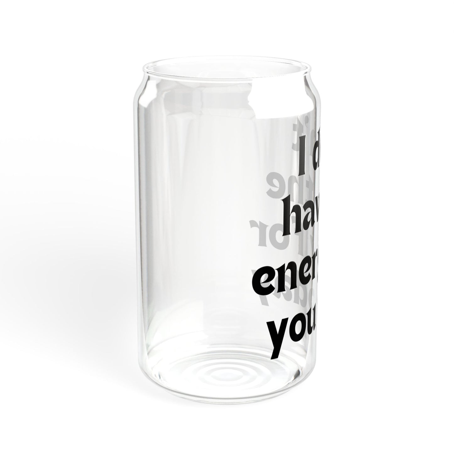 I don't have the energy for you today  Sipper Glass, 16oz with or without lid and straw