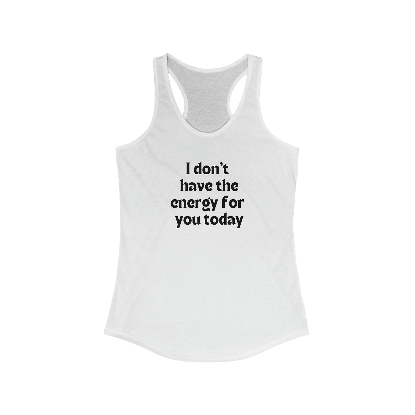 I don't have the energy for you today Women's Ideal Racerback Tank