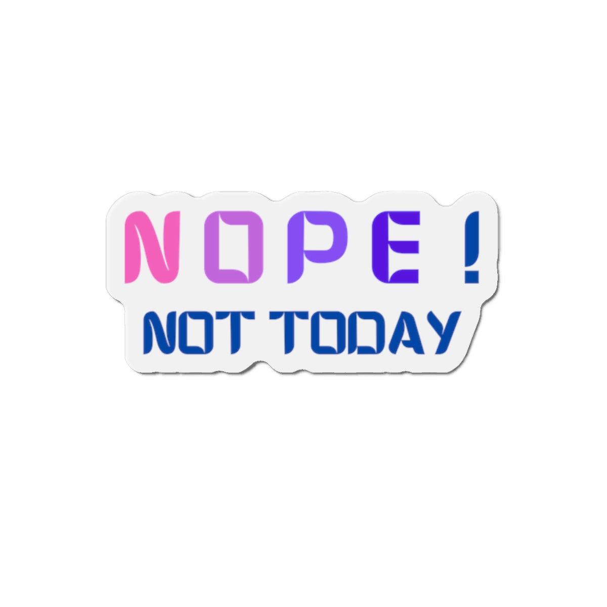 NOPE ! not today Die-Cut Magnets