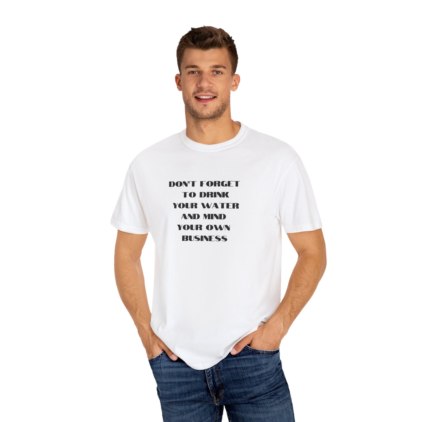 Don't forget to drink your water and mind your own business Unisex Garment-Dyed T-shirt