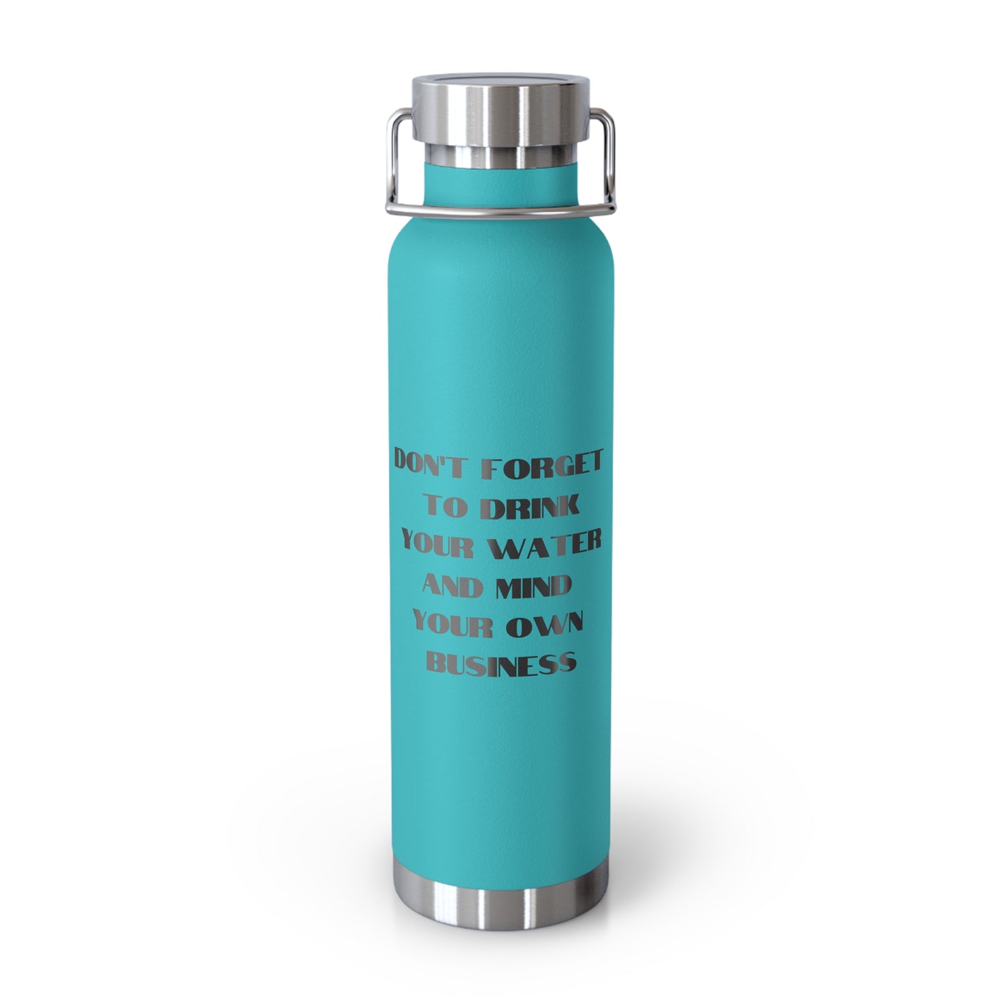 Don't forget to drink your water and mind your own business Copper Vacuum Insulated Bottle, 22oz