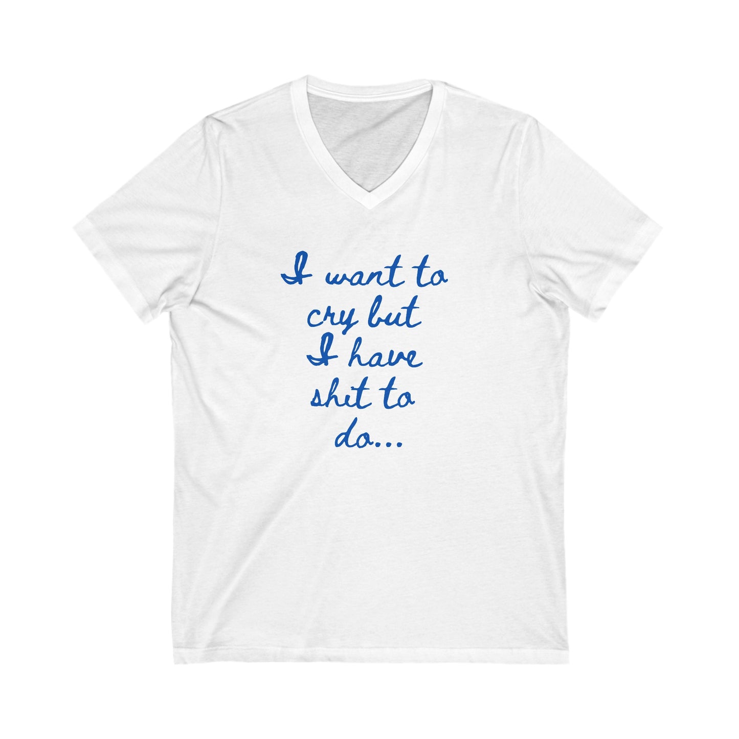 I want to cry but I have shit to do Unisex Jersey Short Sleeve V-Neck Tee