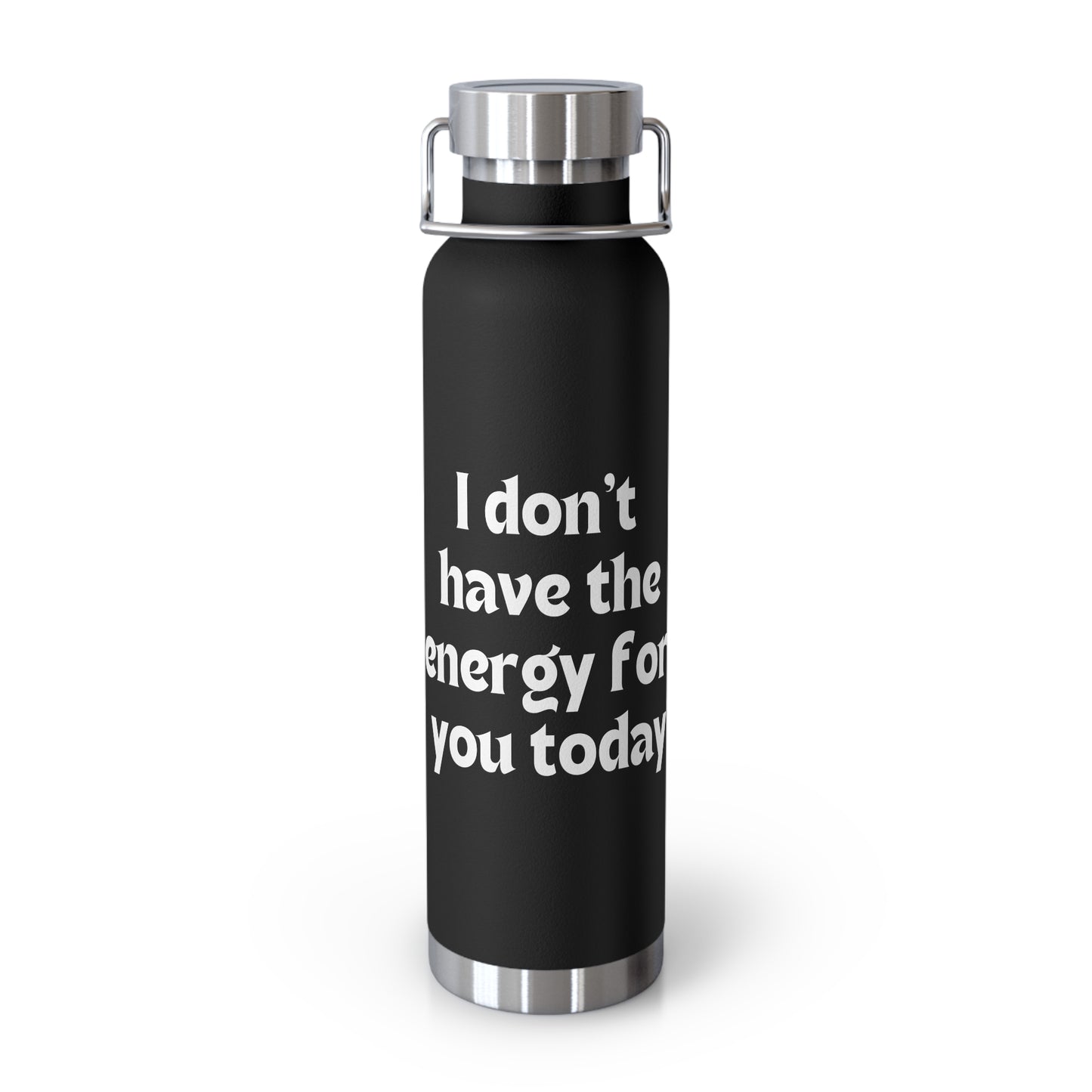 I don't have the energy for you today Copper Vacuum Insulated Bottle, 22oz