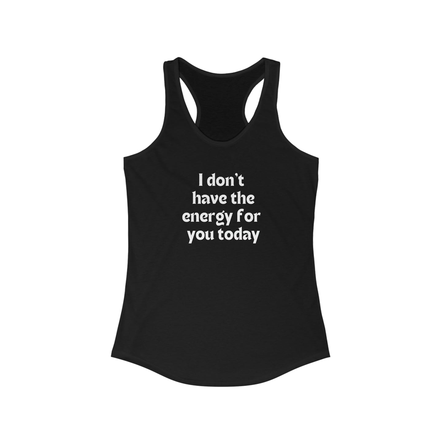 I don't have the energy for you today Women's Ideal Racerback Tank