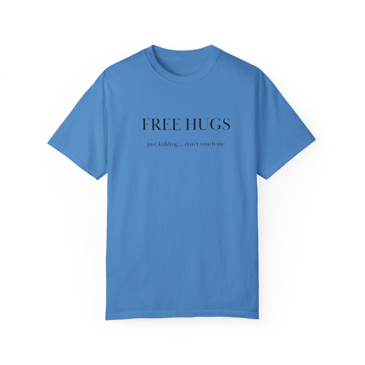 FREE HUGS....just kidding don't touch me Unisex Garment-Dyed T-shirt