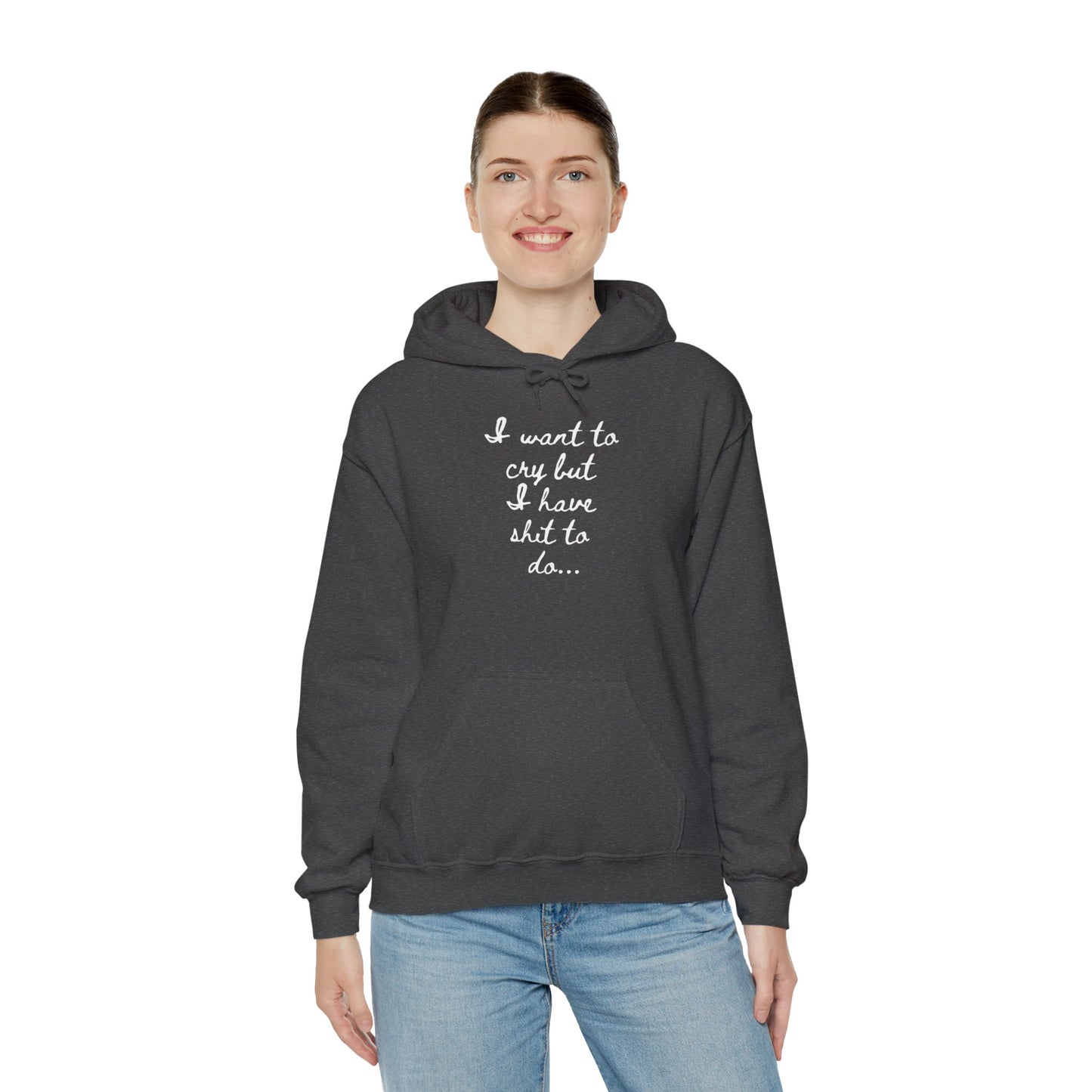 I want to cry but I have shit to do Unisex Heavy Blend™ Hooded Sweatshirt