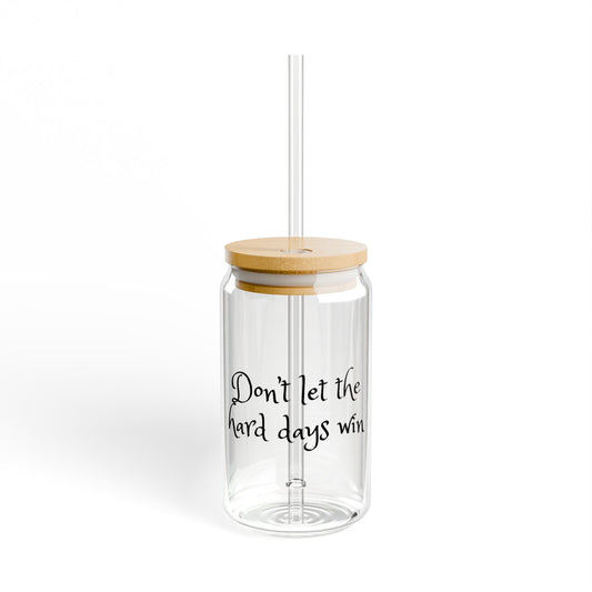 Don't let the hard days win Sipper Glass, 16oz with or without lid and straw