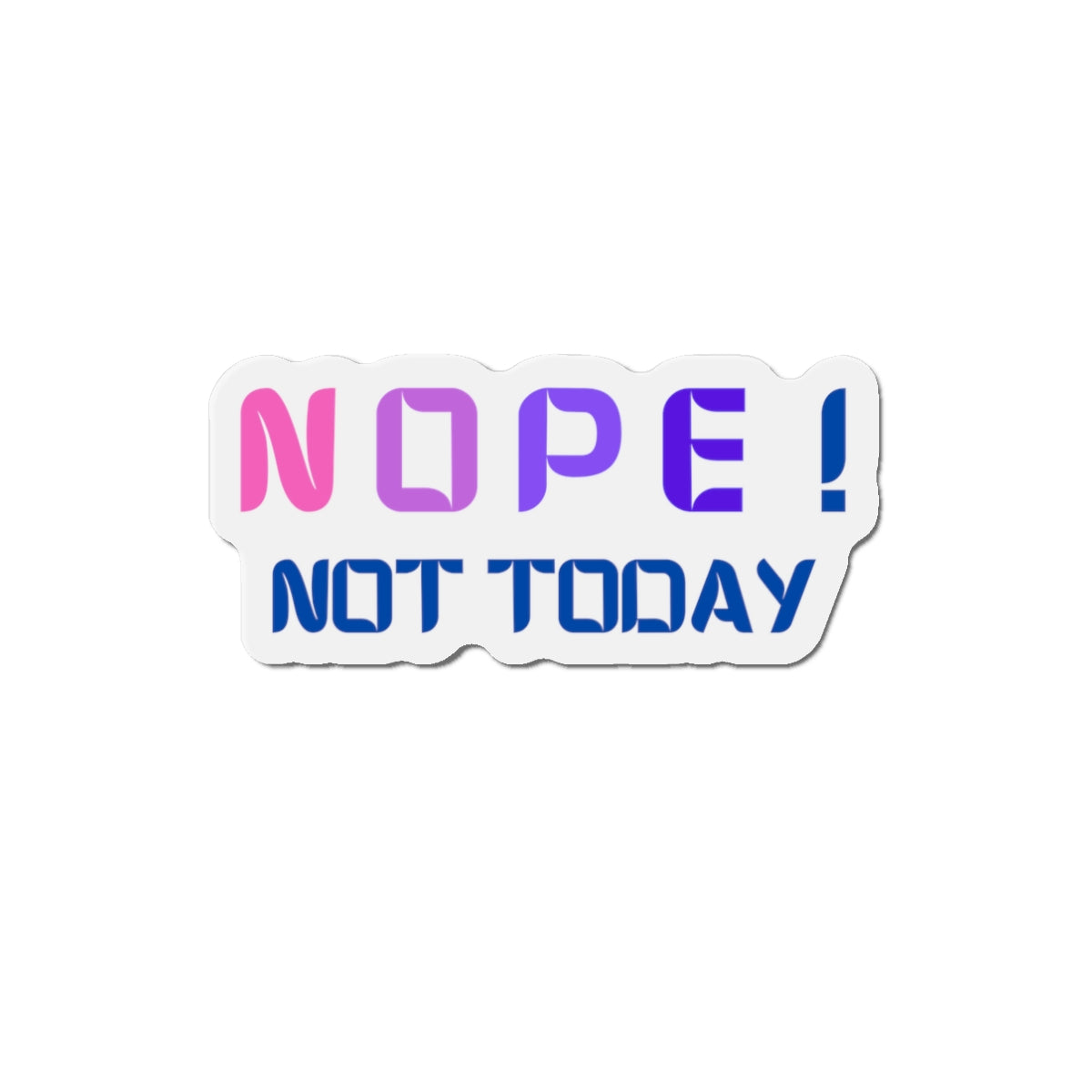 NOPE ! not today Die-Cut Magnets