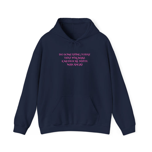 Do something today that will make a mediocre white man angry Unisex Heavy Blend™ Hooded Sweatshirt