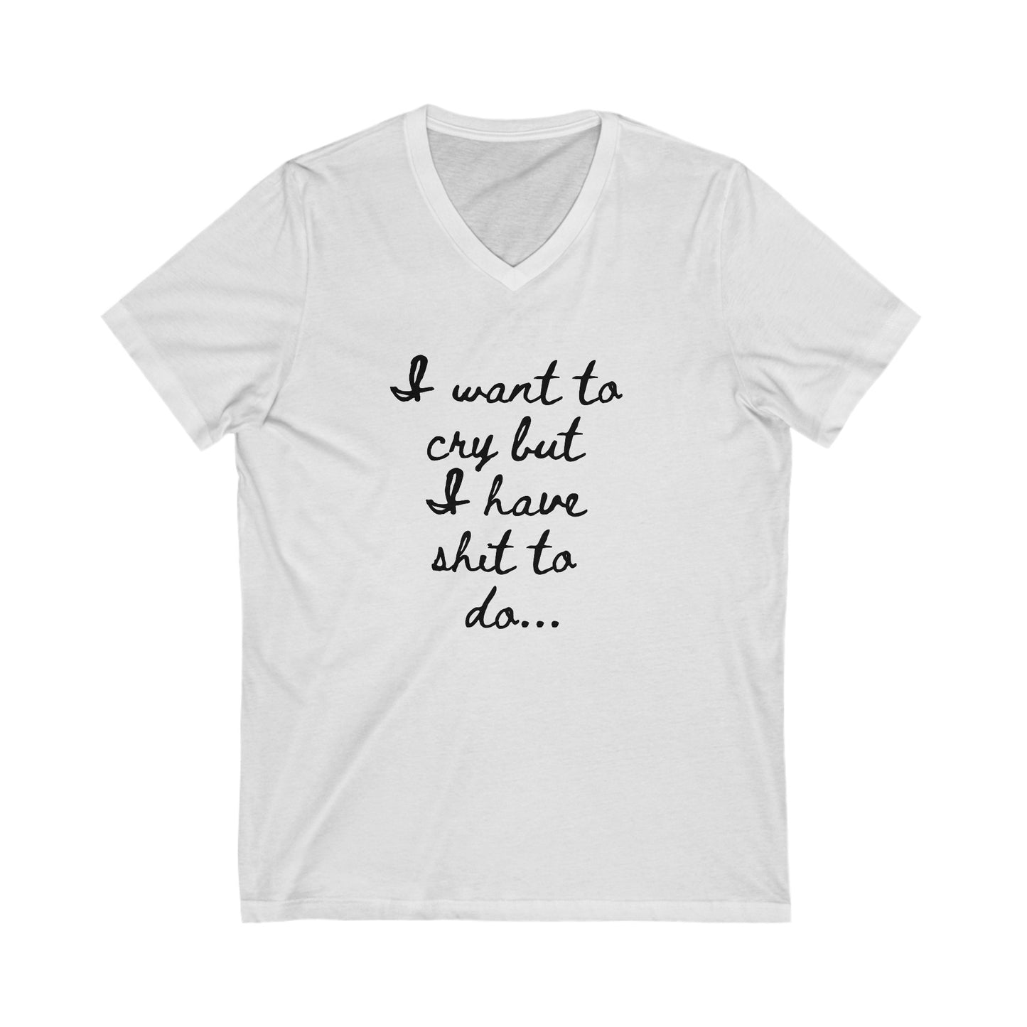 I want to cry but I have shit to do Unisex Jersey Short Sleeve V-Neck Tee