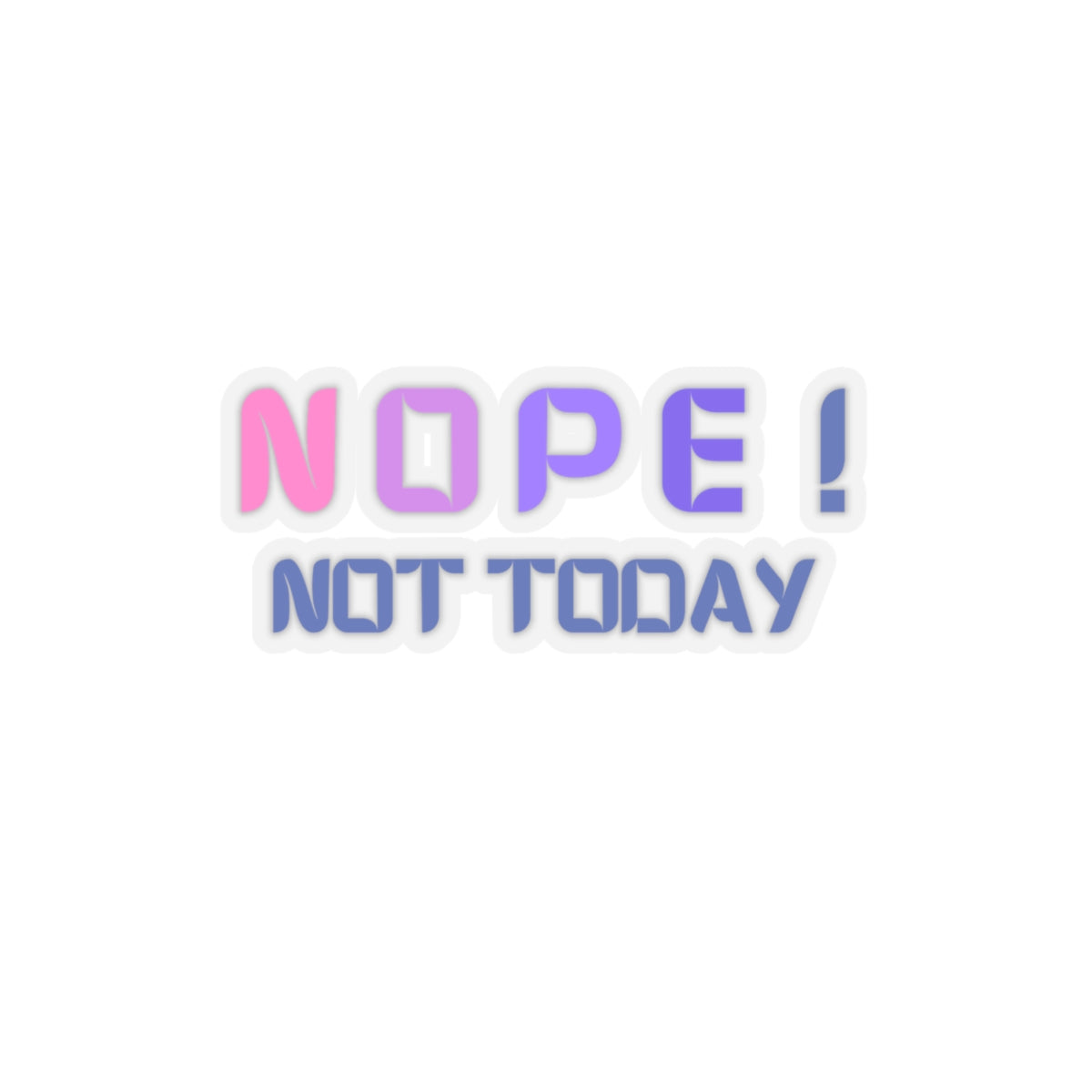 NOPE ! Not today Kiss-Cut Stickers