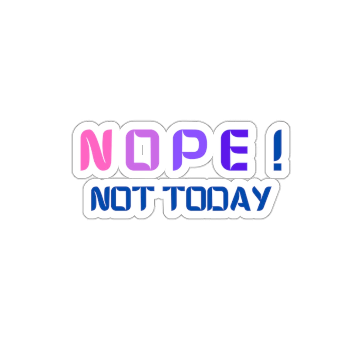 NOPE ! Not today Kiss-Cut Stickers