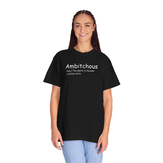 Ambitchous (adj.) The desire to become a better bitch. Unisex Garment-Dyed T-shirt