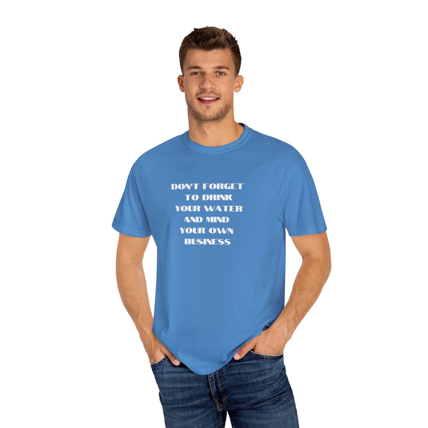 Don't forget to drink your water and mind your own business Unisex Garment-Dyed T-shirt