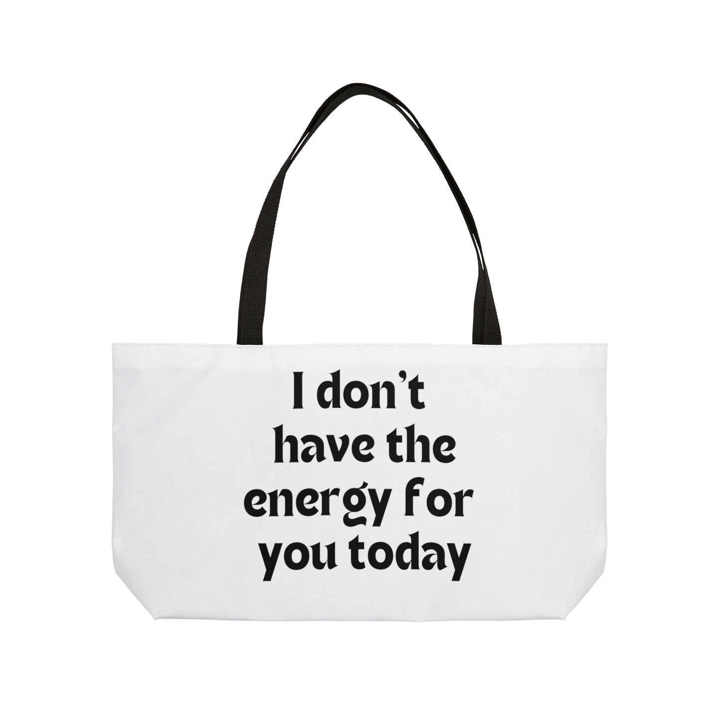 I don't have the energy for you today Weekender Tote Bag