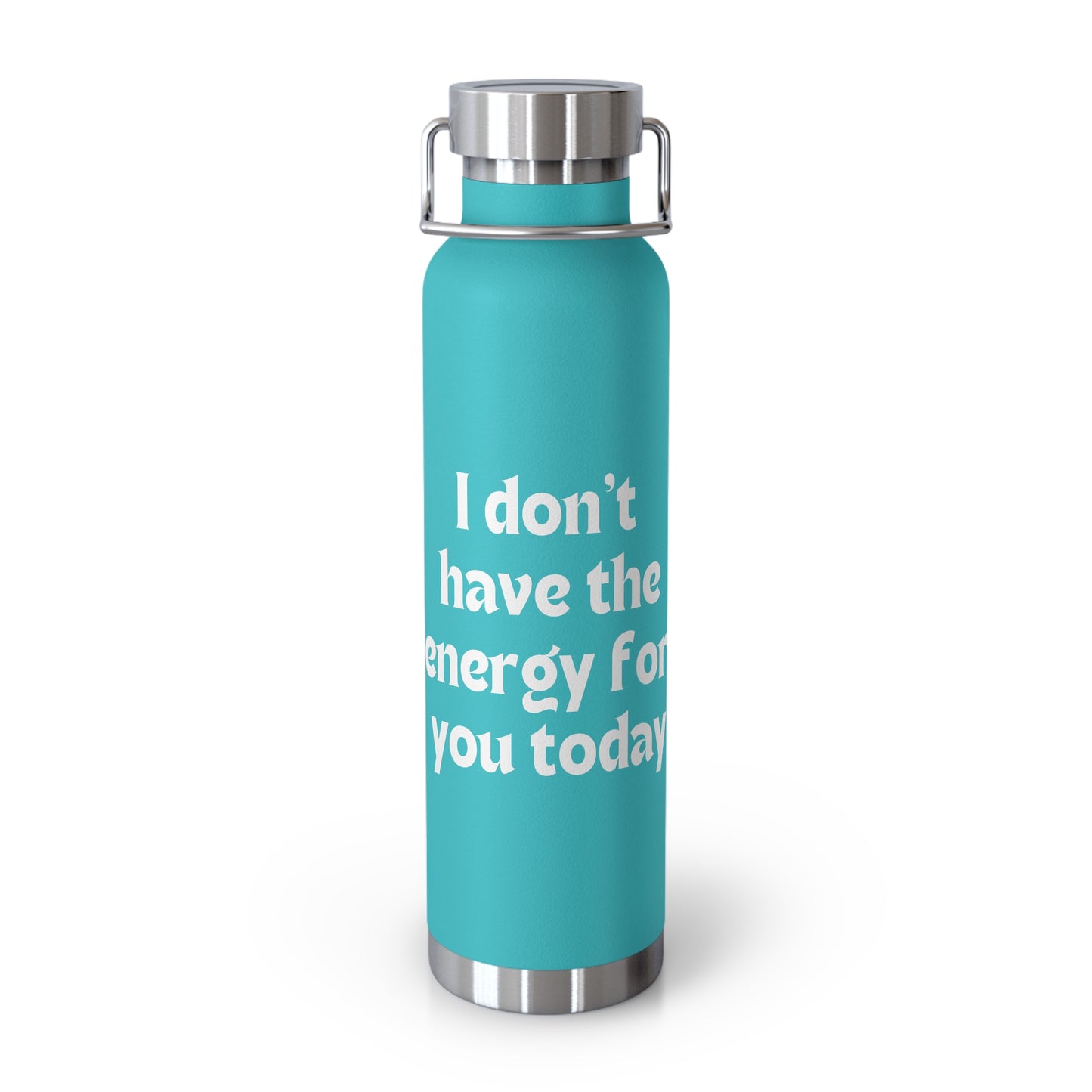 I don't have the energy for you today Copper Vacuum Insulated Bottle, 22oz