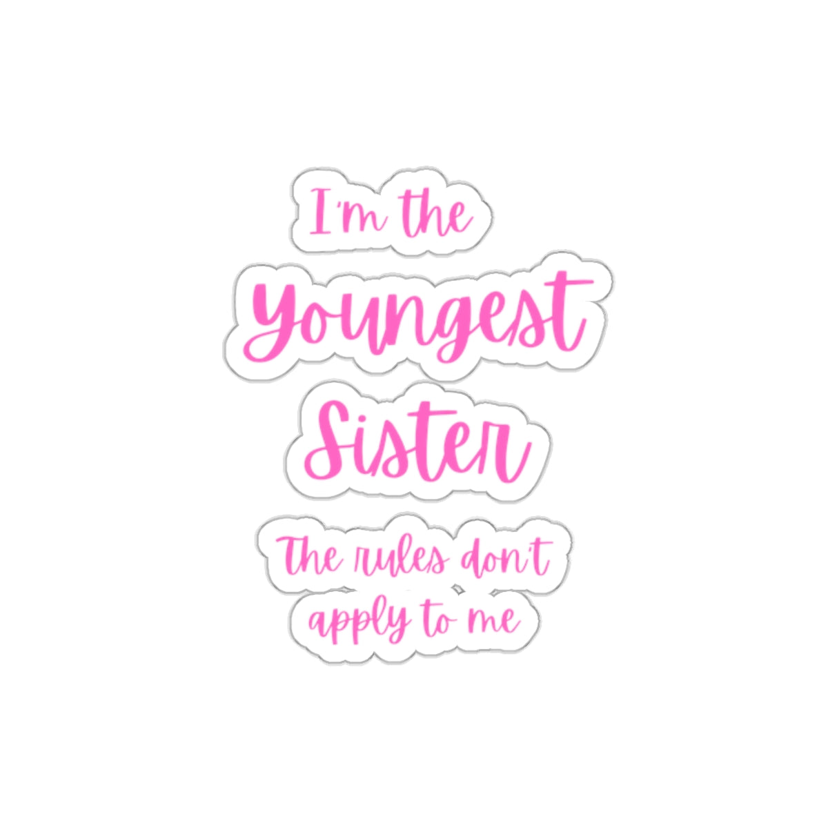 I'm the Youngest Sister The rules don't apply to me Kiss-Cut Stickers