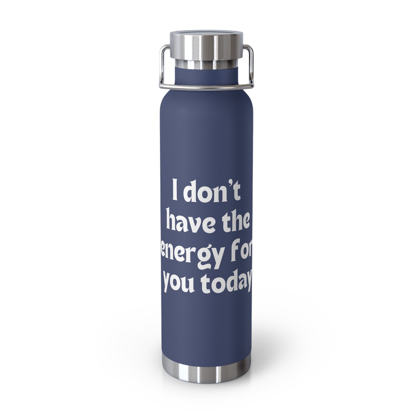 I don't have the energy for you today Copper Vacuum Insulated Bottle, 22oz