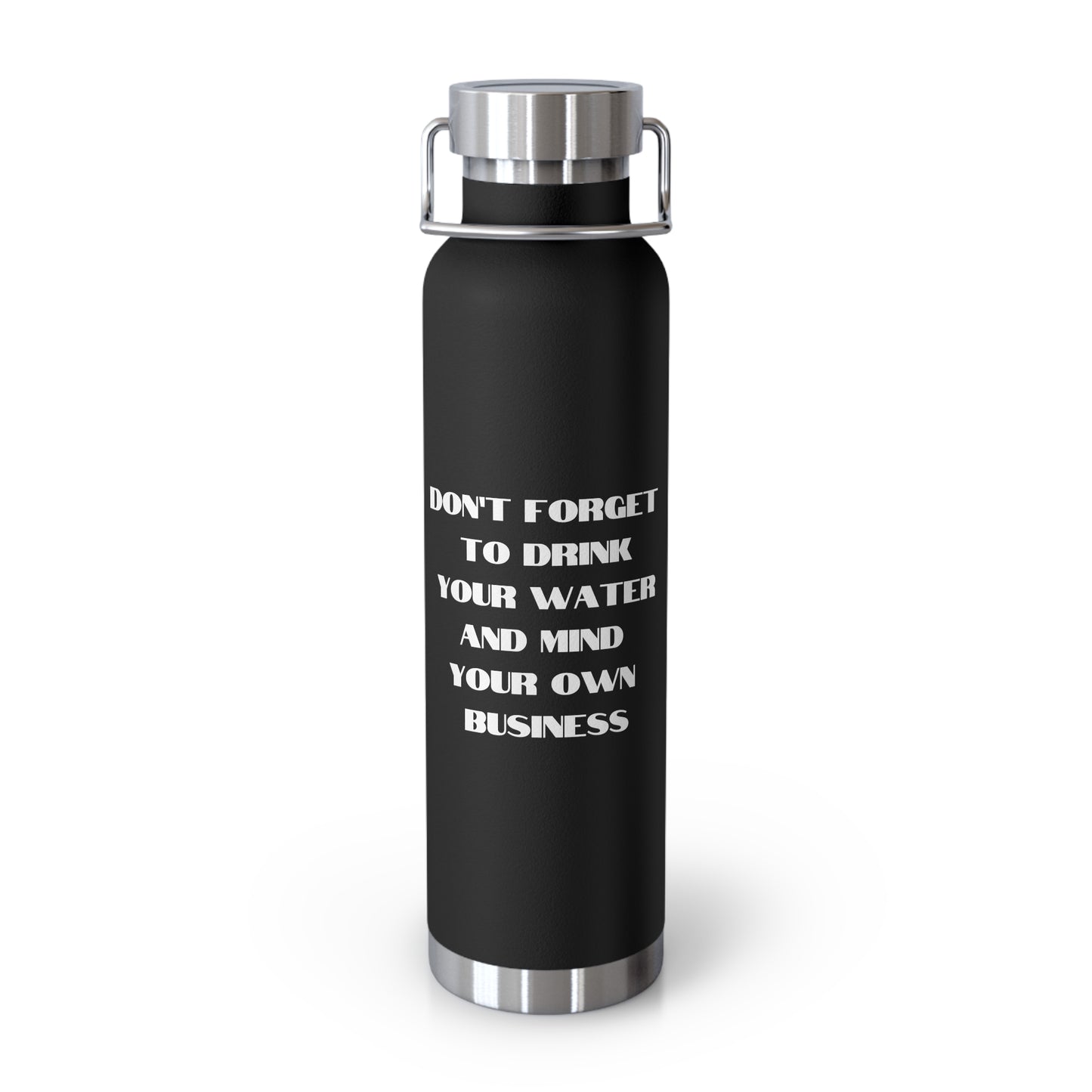 Don't forget to drink your water and mind your own business Copper Vacuum Insulated Bottle, 22oz