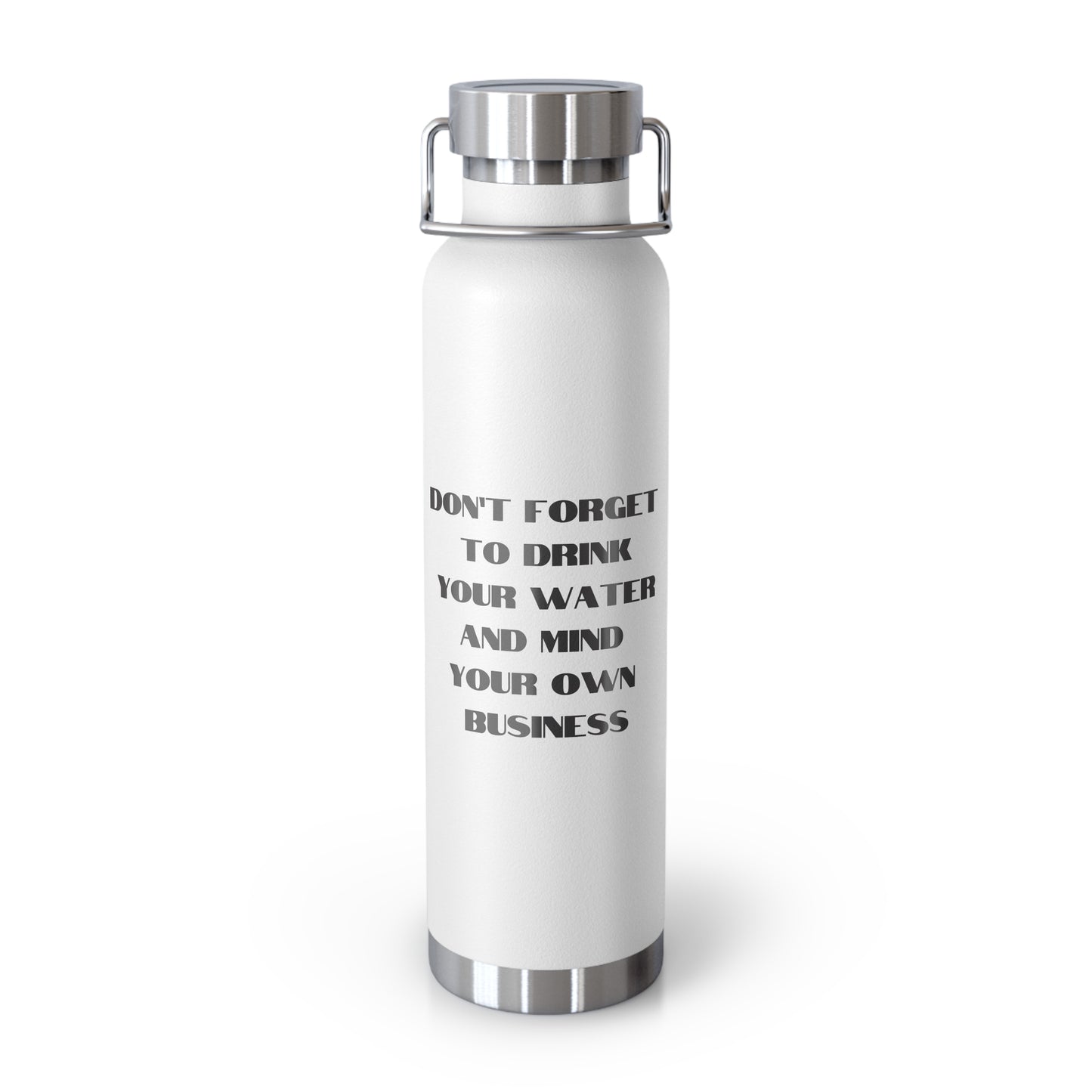 Don't forget to drink your water and mind your own business Copper Vacuum Insulated Bottle, 22oz