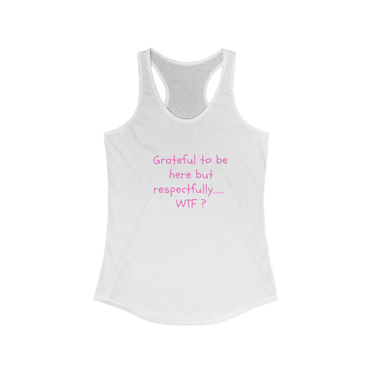 Grateful to be here but respectfully... WTF?  Women's Ideal Racerback Tank