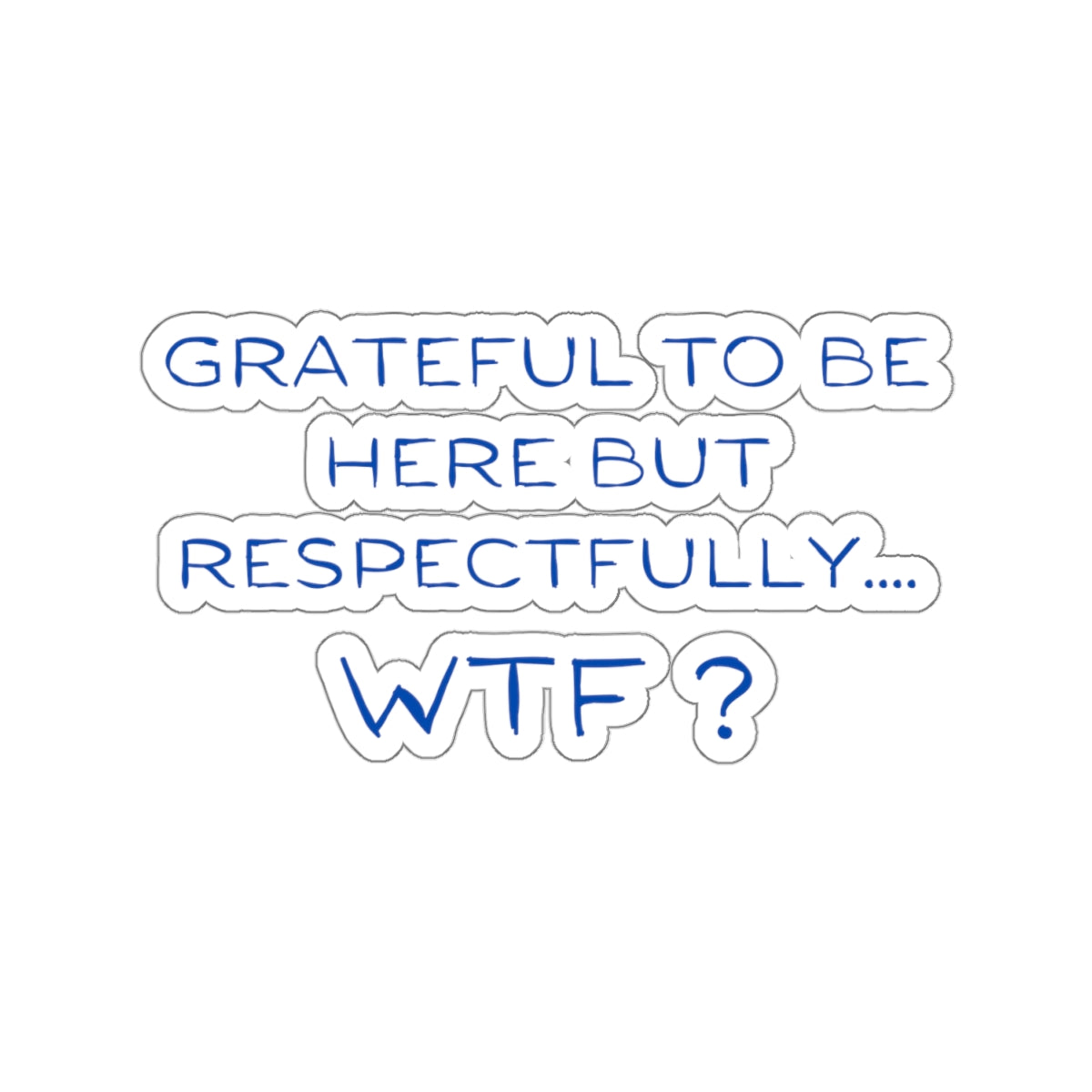 Grateful to be here, but respectfully..... WTF ? Kiss-Cut Stickers