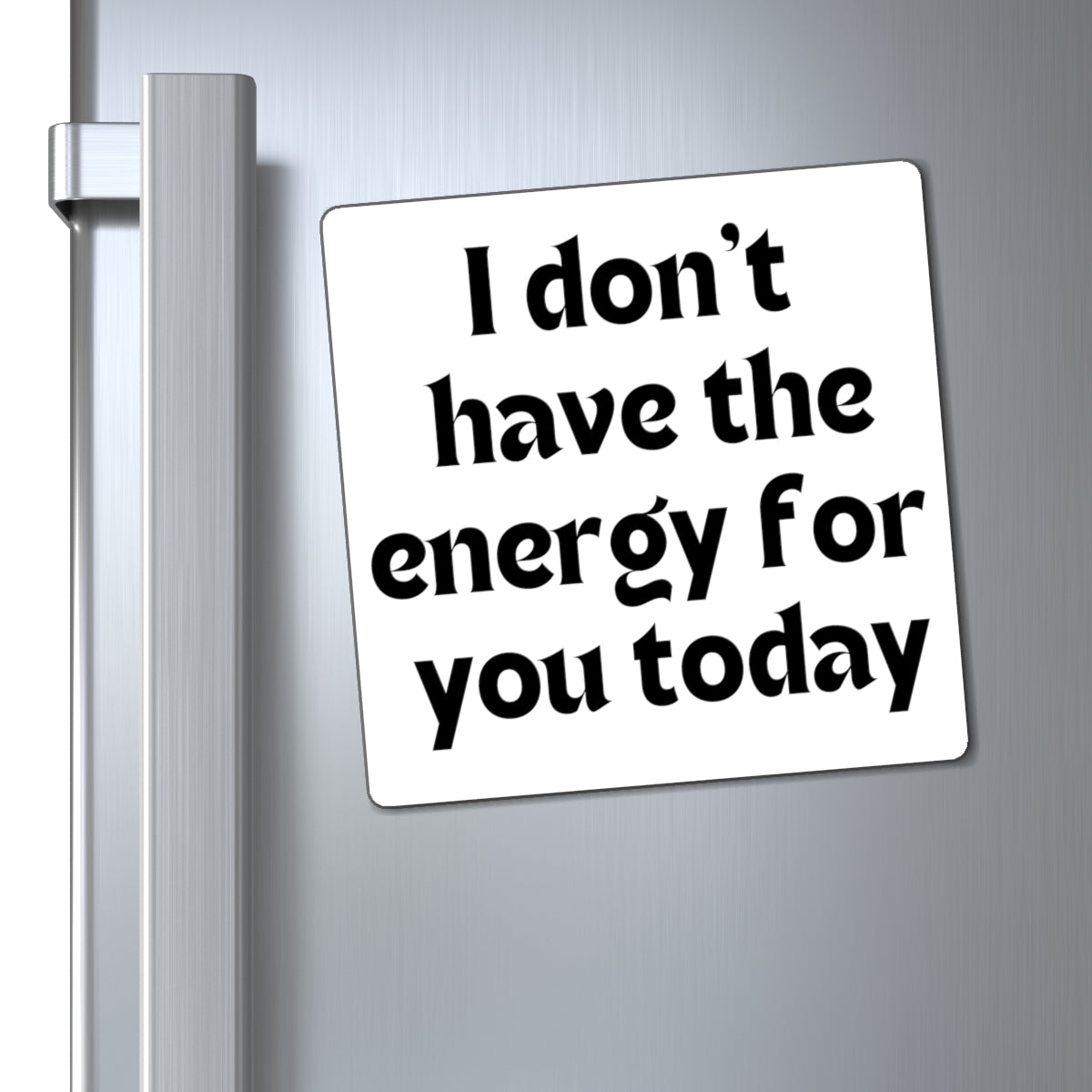 I don't have the energy for you today Magnets