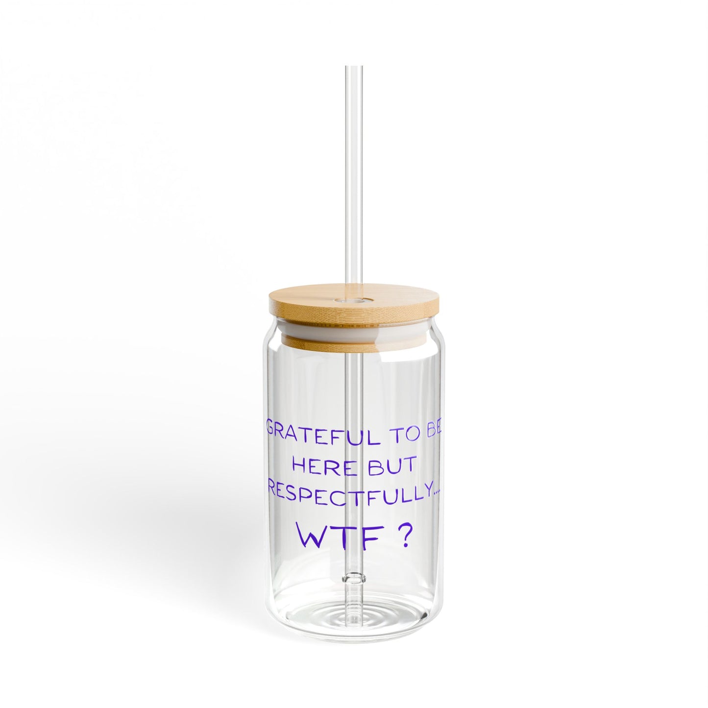 Grateful to be here but respectfully WTF? Sipper Glass, 16oz with or without lid and straw