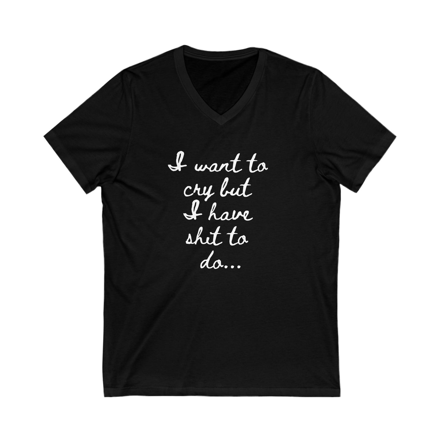 I want to cry but I have shit to do Unisex Jersey Short Sleeve V-Neck Tee