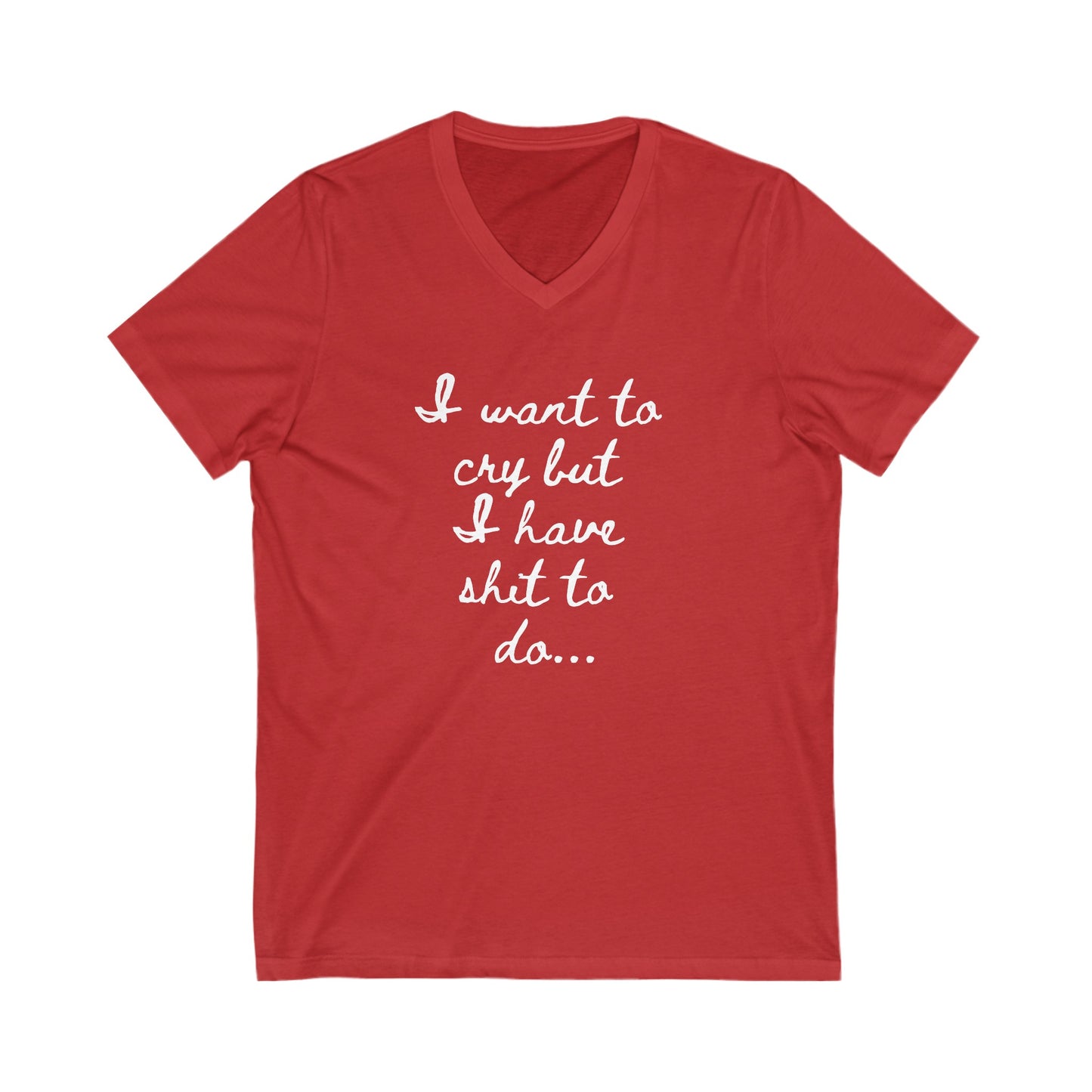 I want to cry but I have shit to do Unisex Jersey Short Sleeve V-Neck Tee