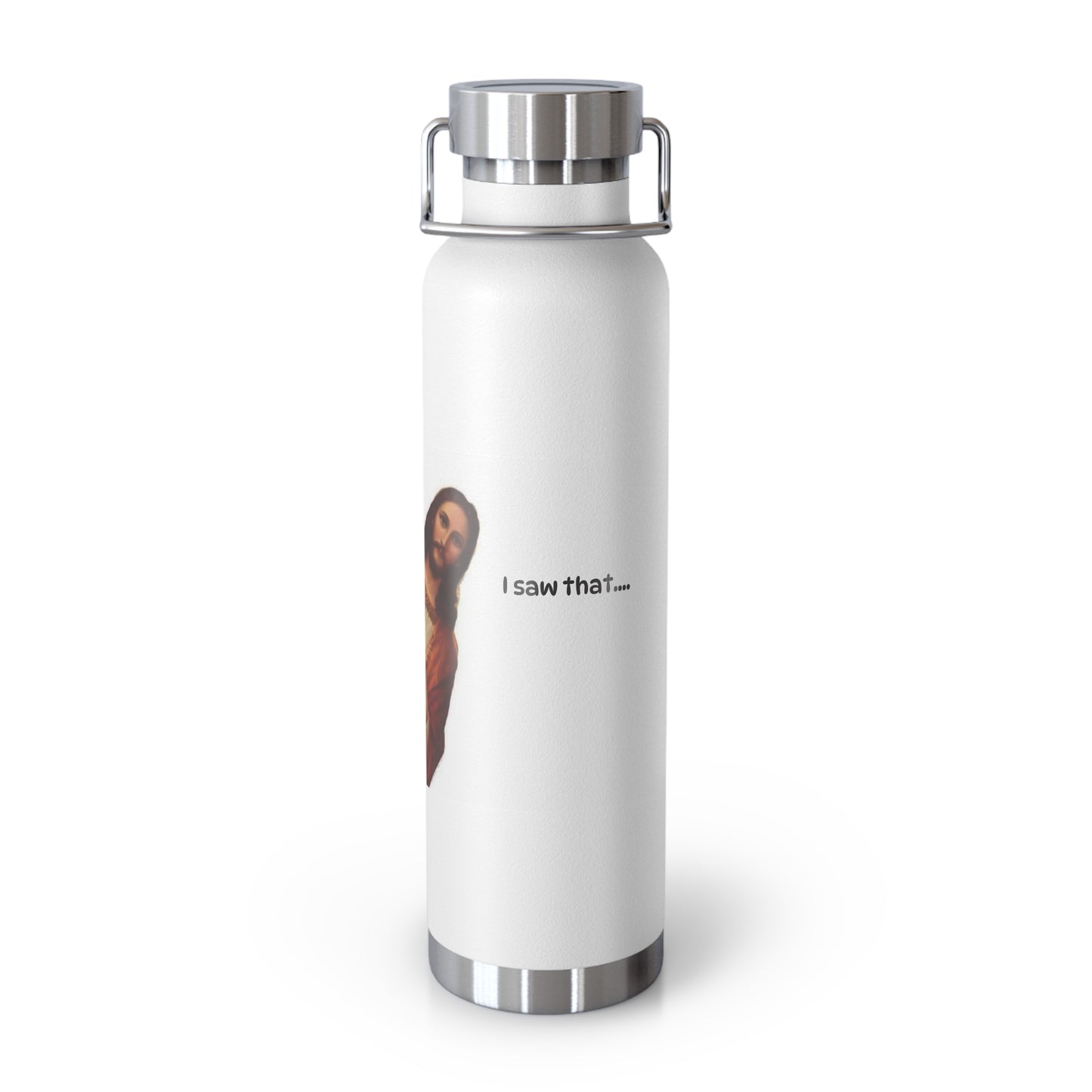 I saw that with Jesus Copper Vacuum Insulated Bottle, 22oz