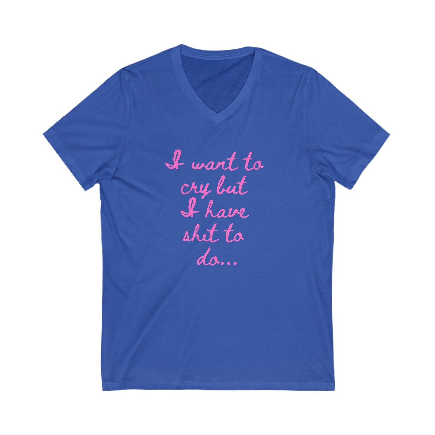 I want to cry but I have shit to do Unisex Jersey Short Sleeve V-Neck Tee