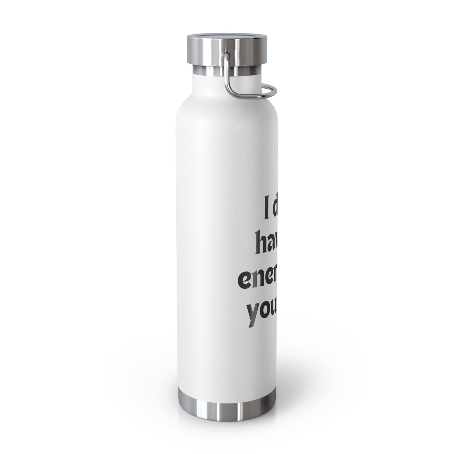 I don't have the energy for you today Copper Vacuum Insulated Bottle, 22oz