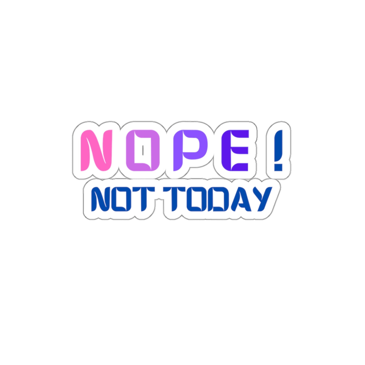 NOPE ! Not today Kiss-Cut Stickers