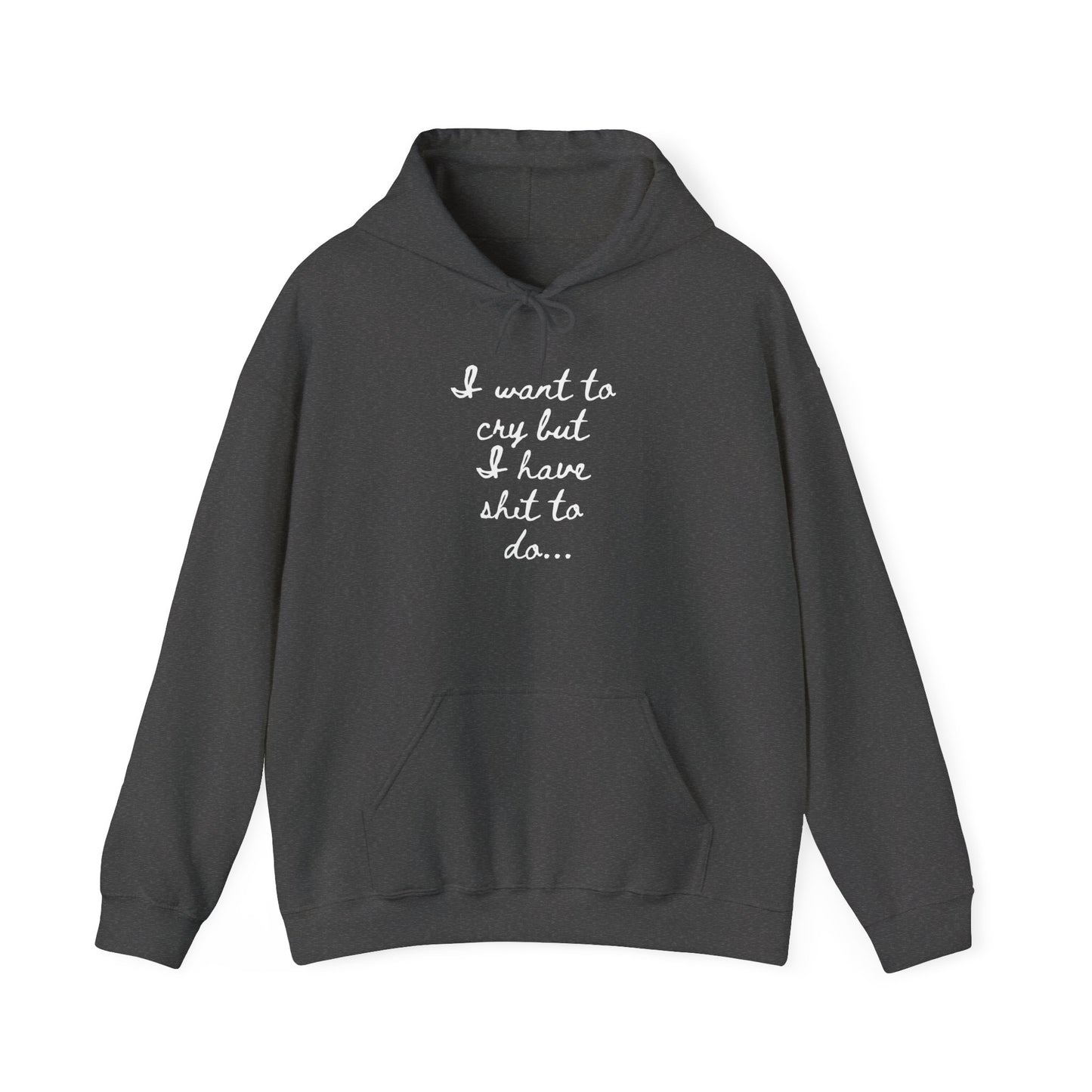 I want to cry but I have shit to do Unisex Heavy Blend™ Hooded Sweatshirt