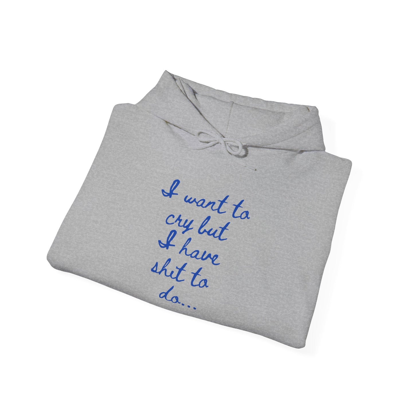 I want to cry but I have shit to do Unisex Heavy Blend™ Hooded Sweatshirt