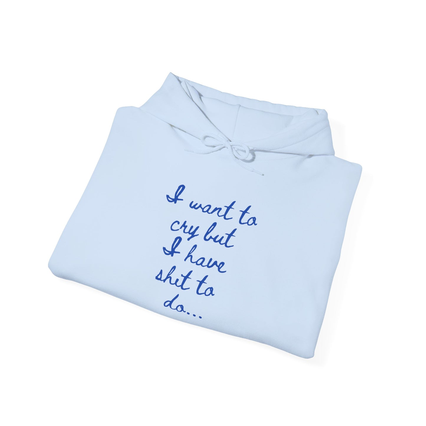 I want to cry but I have shit to do Unisex Heavy Blend™ Hooded Sweatshirt