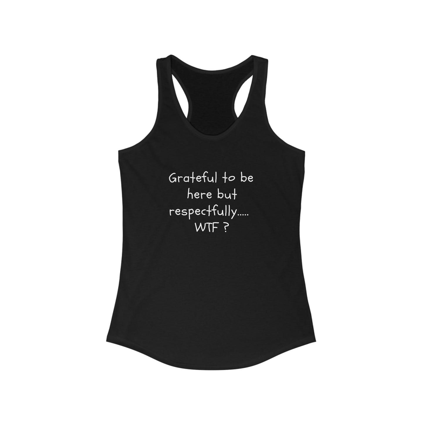 Grateful to be here but respectfully... WTF?  Women's Ideal Racerback Tank