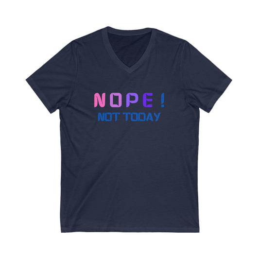 NOPE ! Not today Unisex Jersey Short Sleeve V-Neck Tee