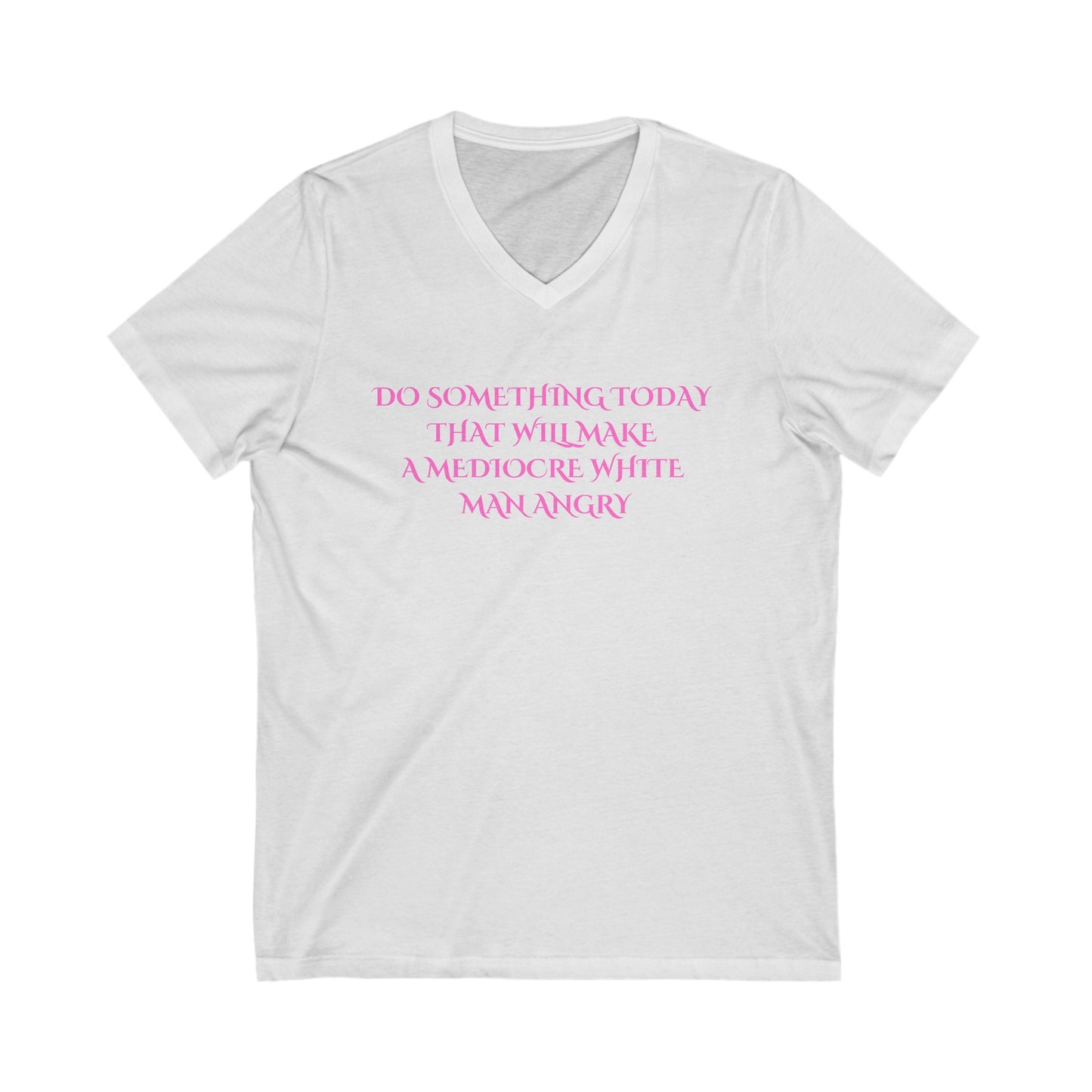 Do something today that will make a mediocre white man angry Unisex Jersey Short Sleeve V-Neck Tee