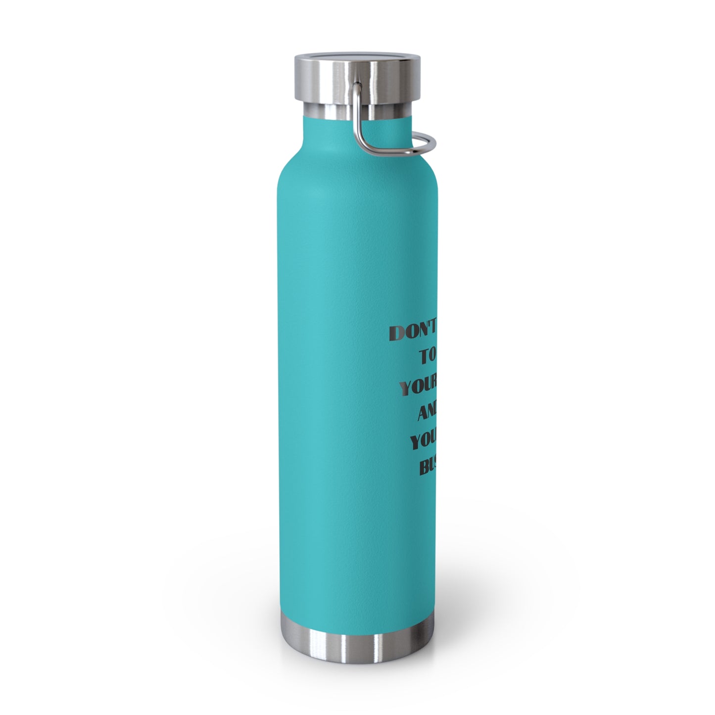 Don't forget to drink your water and mind your own business Copper Vacuum Insulated Bottle, 22oz